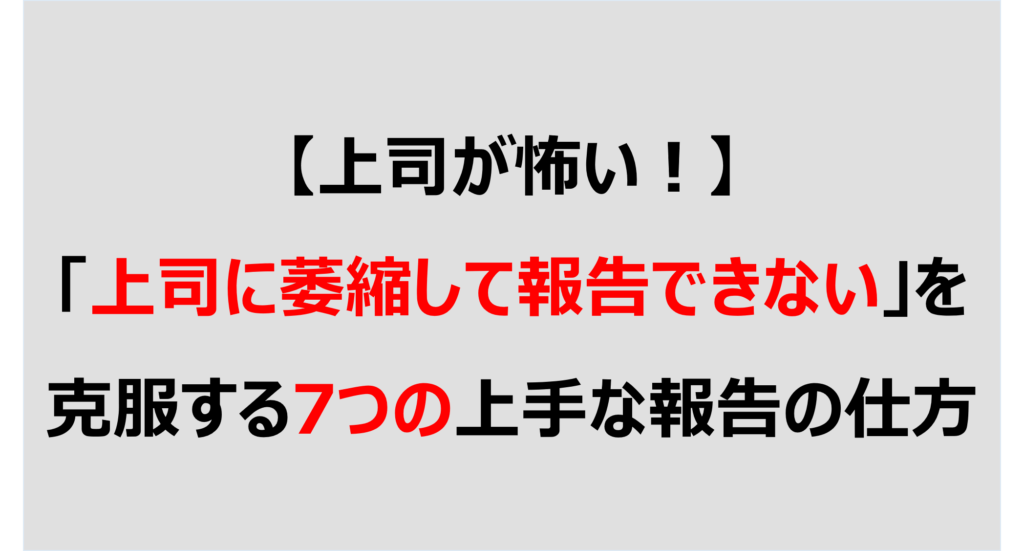 上司が怖い 上司に萎縮して報告できない を克服する7つの上手な報告の仕方 Denken