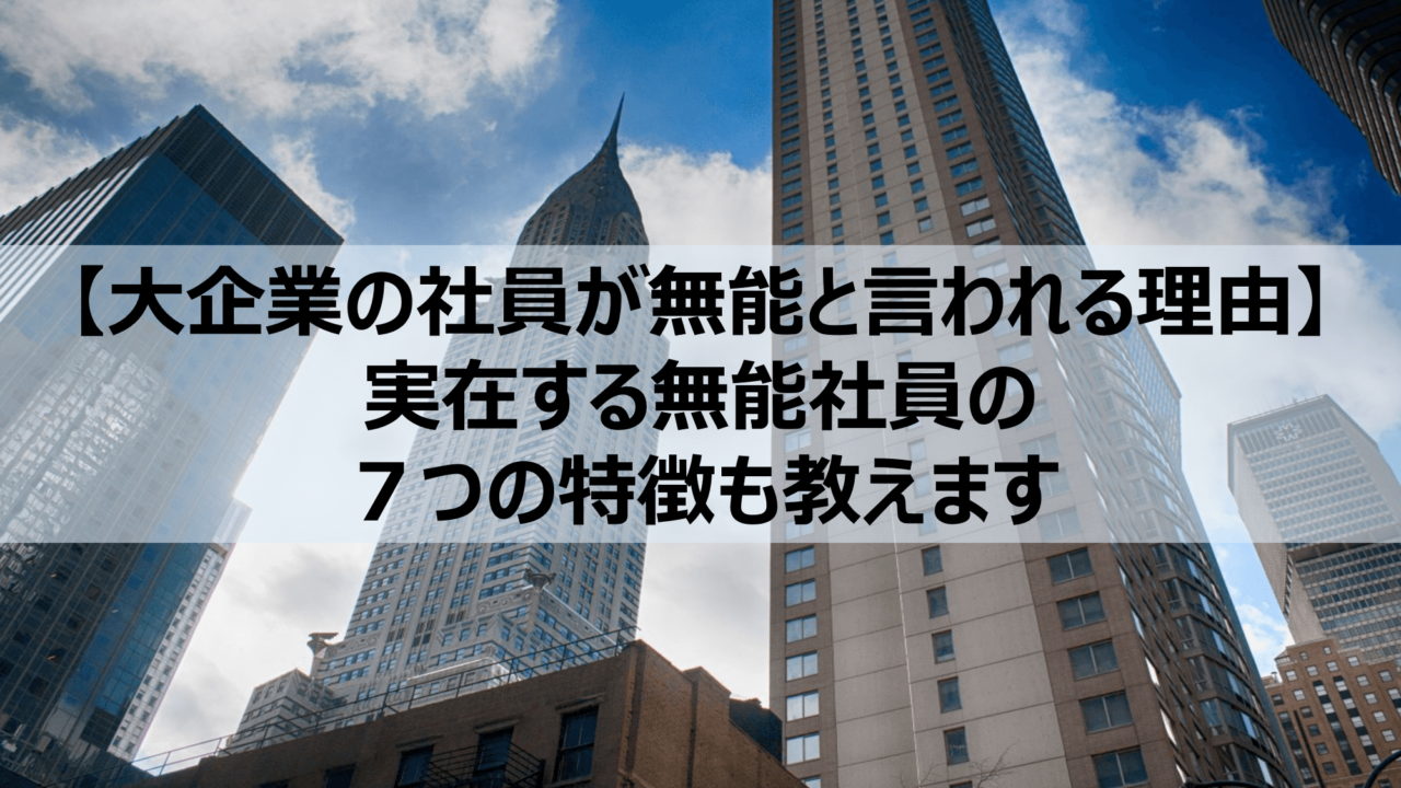 大企業の社員が無能と言われる理由 実在する無能社員の７つの特徴も教えます Denken