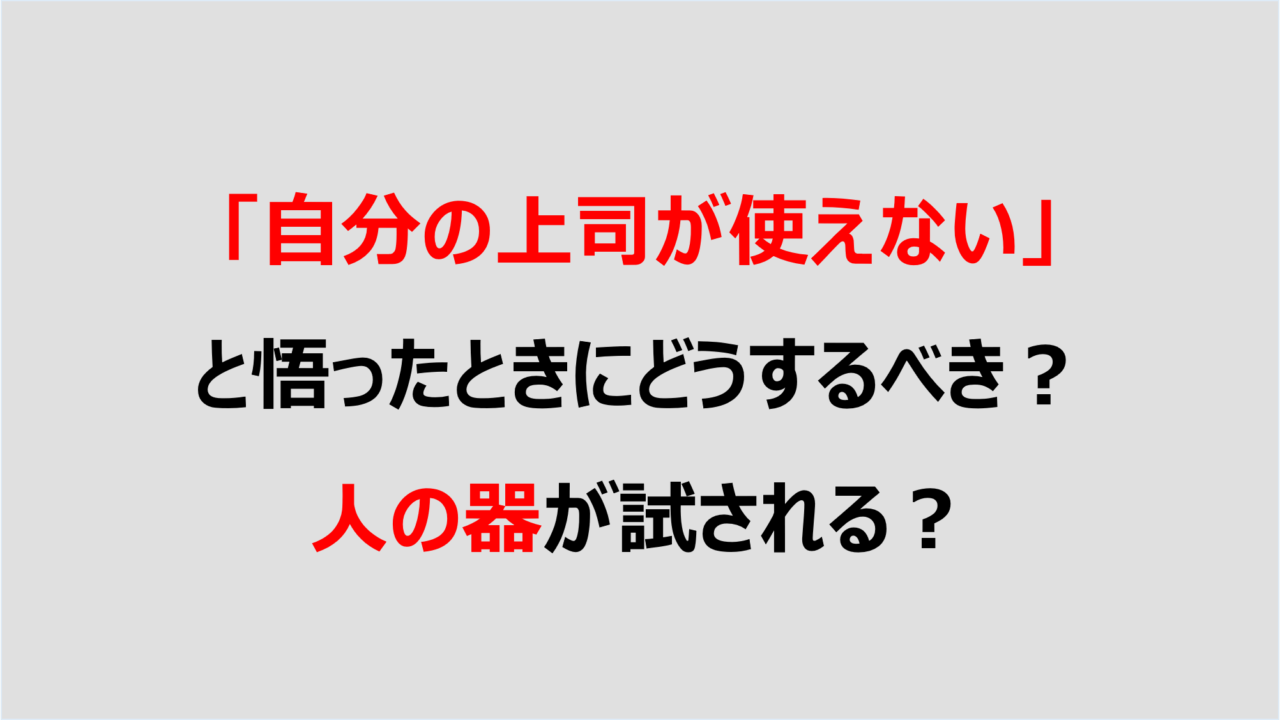 自分の上司が使えない と悟ったときにどうするべき 人の器が試される Denken 自分の上司が使えない と悟ったときにどうするべき 人の器が試される Denken
